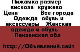 Пижамка размер L вискоза, кружево › Цена ­ 1 700 - Все города Одежда, обувь и аксессуары » Женская одежда и обувь   . Пензенская обл.